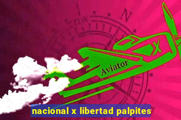 nacional x libertad palpites